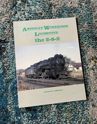 Item #1169 America's Workhorse Locomotive: The 2-8-2. Robert A. LeMassena